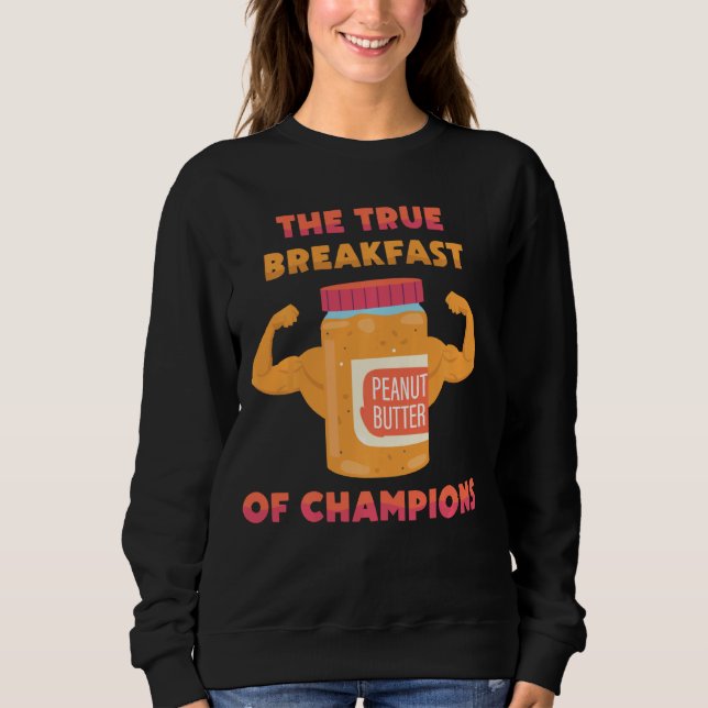 Peanut Butter  The True Breakfast Of Champions  Sa Sweatshirt (Front)
