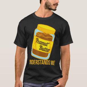 Peanut Butter Understands Me T-Shirt