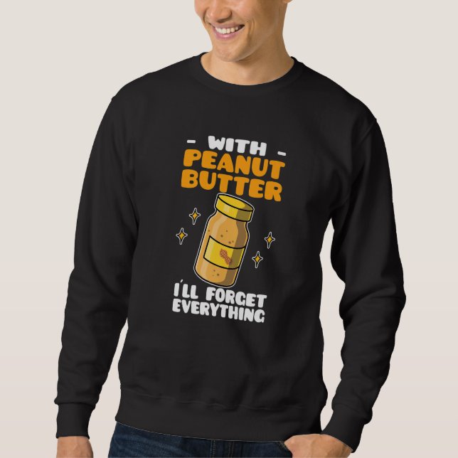 Peanut Butter With Peanut Butter I´ll Forget Every Sweatshirt (Front)