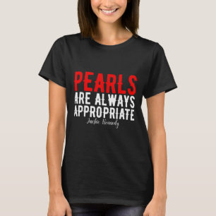 Pearls Are Always Appropriate Jackie Kennedy Desig T-Shirt