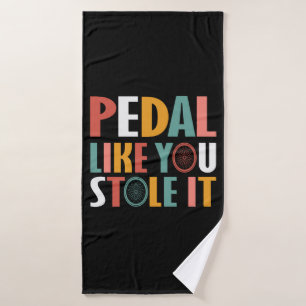 Pedal Like You Stole It - Cycling Lovers Bath Towel