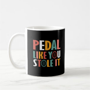 Pedal Like You Stole It - Cycling Lovers Coffee Mug