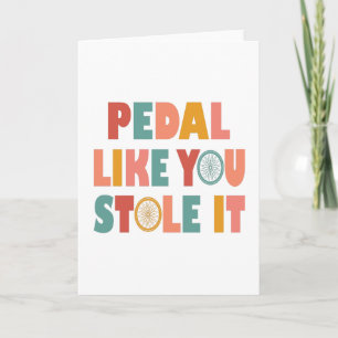 Pedal Like You Stole It - Funny Cycling Card