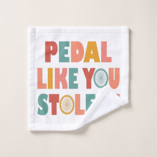 Pedal Like You Stole It - Funny Cycling Wash Cloth