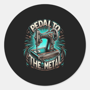 Pedal To The Metal - Funny Sewing Quote  Classic Round Sticker