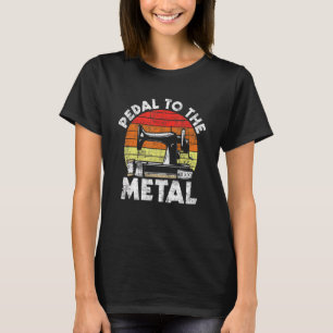 Pedal To The Metal Sewing Machine Quilter Quiltin T-Shirt