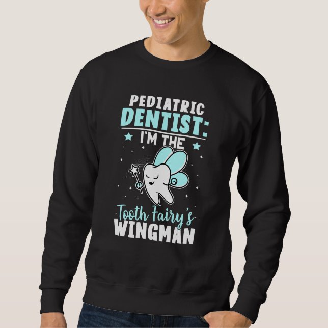 Pediatric Dentist I'm The Tooth Fairy's Wingman Sweatshirt (Front)