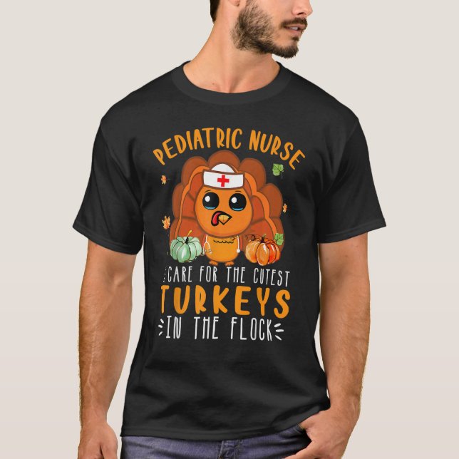 Pediatric Nurse I Care For The Cutest Turkeys In T T-Shirt (Front)