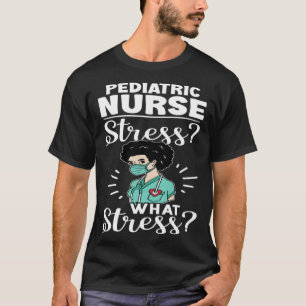 Pediatric Nurse Stress What Stress T-Shirt