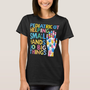 Pediatric OT Helping Small Hands Do Big Things T-Shirt