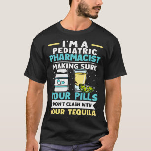 Pediatric Pharmacist Pills Don t Clash With Tequil T-Shirt