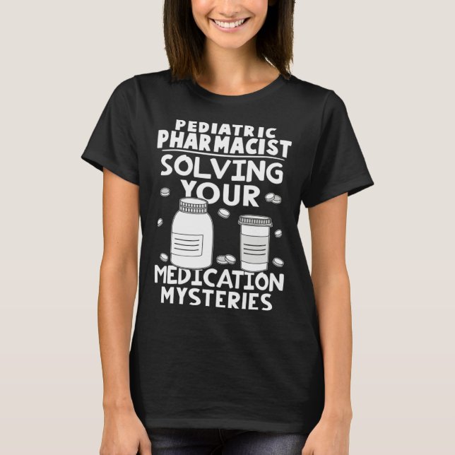 Pediatric Pharmacist Solving Your Medication Myste T-Shirt (Front)