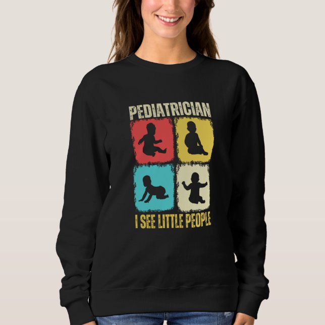 Pediatrician I See Little People Pediatric Medicin Sweatshirt (Front)