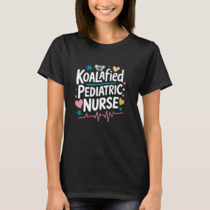 Pediatrician Koalafied Pediatric Nurse, Peds Nursi T-Shirt