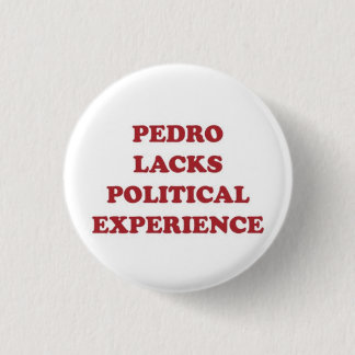Pedro Lacks Political Experience 3 Cm Round Badge