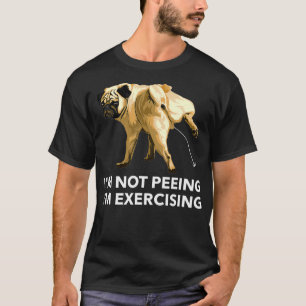 Peeing dog eercise i'm not peeing, I'm eercising G T-Shirt