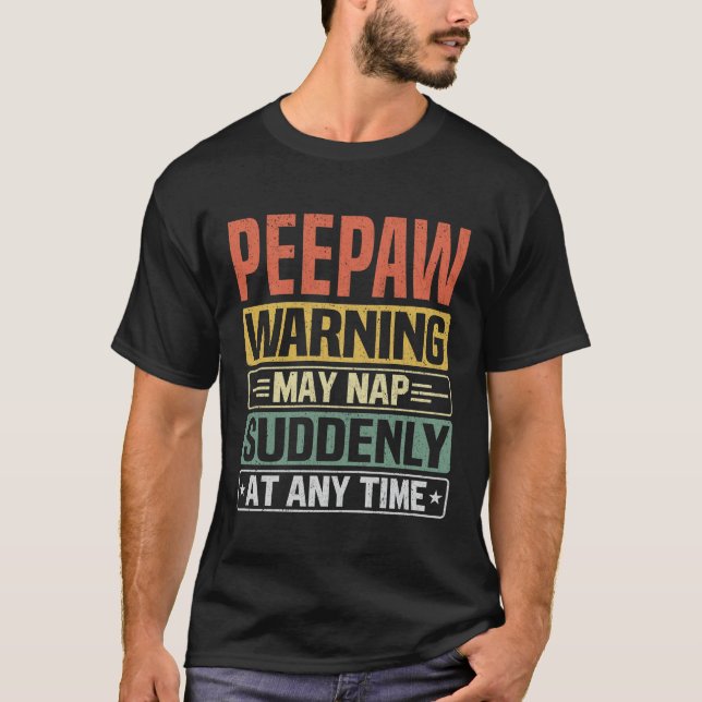 Peepaw warning may nap suddenly at any time - Gift T-Shirt (Front)