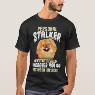 Pekingese Personal Stalker I Will Follow You Where T-Shirt