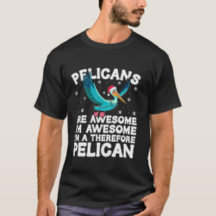 Pelicans Are Awesome I m Awesome Therefore Pelican T-Shirt