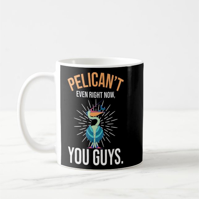Pelican't Even Right Now You Guys Animal Pelican 1 Coffee Mug (Left)