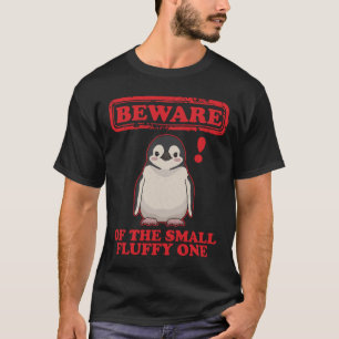 Penguin Beware Of The Small Fluffy One T-Shirt