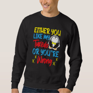 Penguin Either You Like My Tuxedo Or You're Wrong Sweatshirt