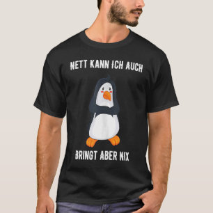 Penguin  German Saying Nice I Can Bring But Nothin T-Shirt