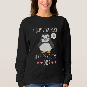 Penguin I Just Really Loke Penguins Okay Penguin Sweatshirt