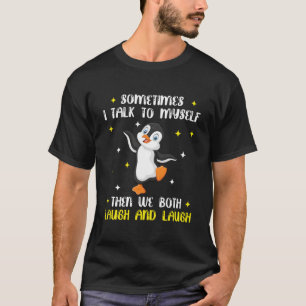 Penguin Sometimes I Talk To Myself Then We Both La T-Shirt