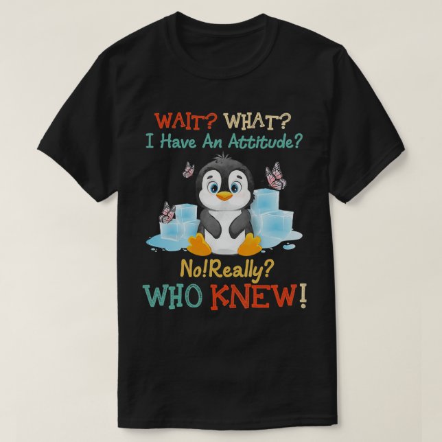 Penguin Wait What I Have An Attitude Really for pe T-Shirt (Design Front)