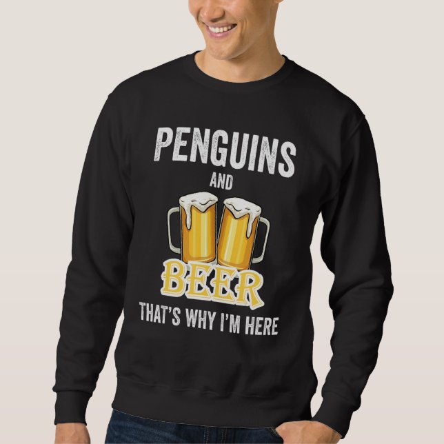 Penguins And Beer That's Why I'm Here Sweatshirt (Front)