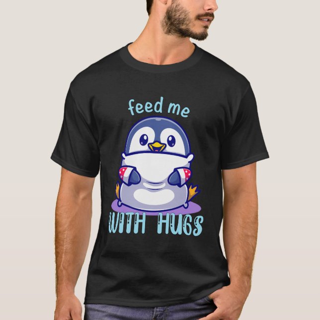 Penguins Feed Me With Hugs Funny Penguin T-Shirt (Front)