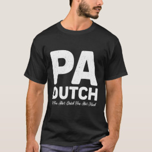 Pennsylvania Dutch Pa If You Ain'T Dutch You Ain'T T-Shirt
