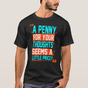 Penny For Your Thoughts Sarcastic Joke T-Shirt