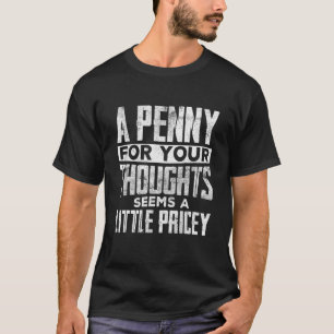 Penny For Your Thoughts Seems Little Pricey Sarcas T-Shirt