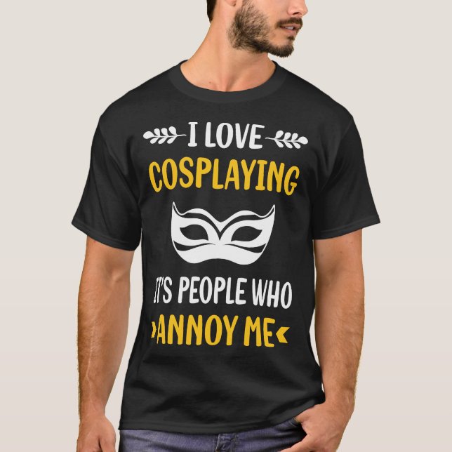 People Annoy Cosplaying Cosplay Cosplayer T-Shirt (Front)