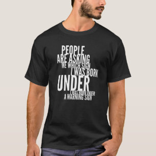 People Are Asking Me Which Sign I Was Born Under F T-Shirt