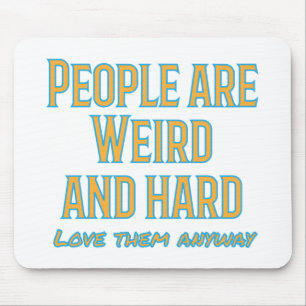 People are weird and hard - love them anyway mouse pad