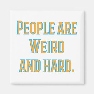 People are weird and hard magnet