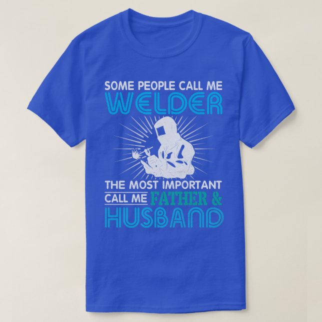 People Call Me Welder Most Important Call Father H T-Shirt (Design Front)