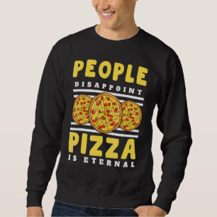 People Disappoint Pizza Is Eternal Pizza Fan Eatin Sweatshirt