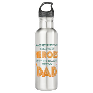 People Don't Believe In Heroes Haven't Met My Dad 710 Ml Water Bottle