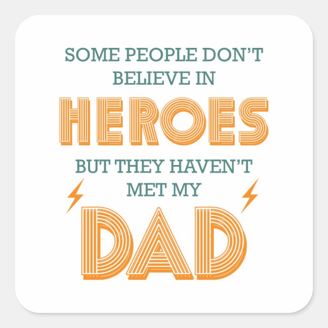 People Don't Believe In Heroes Haven't Met My Dad Square Sticker (Front)