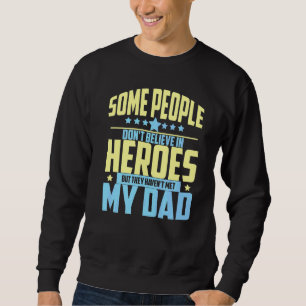 People Don't Believe In Heroes Haven't Met My Dad Sweatshirt