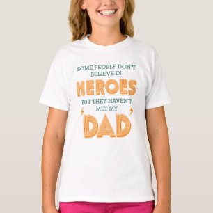 People Don't Believe In Heroes Haven't Met My Dad T-Shirt