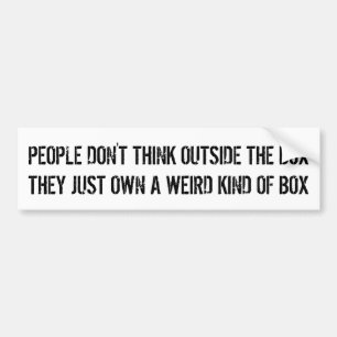 PEOPLE DON'T THINK OUTSIDE THE BOX ... BUMPER STICKER