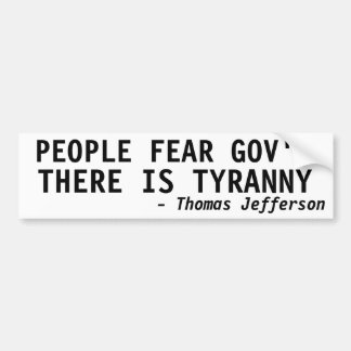 PEOPLE FEAR GOVERNMENT, THERE IS TYRANNY BUMPER STICKER