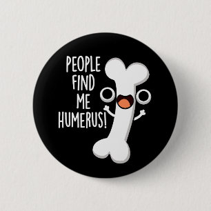 People Find Me Humerus Funny Bone Pun Dark BG 6 Cm Round Badge