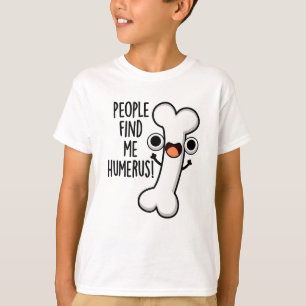 People Find Me Humerus Funny Bone Pun T-Shirt