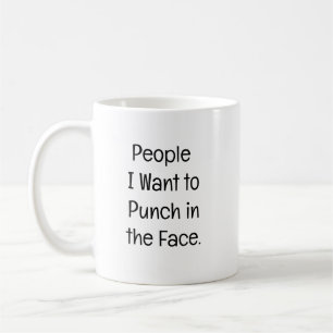 People I Want to Punch in the Face. Coffee Mug